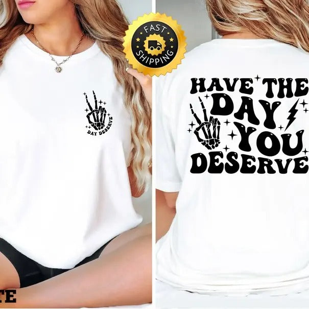 Have the Day You Deserve Shirt, Skeleton Shirt, Back And Front Inspirational Tee, Positive Gift Tee, Kindness Gift...