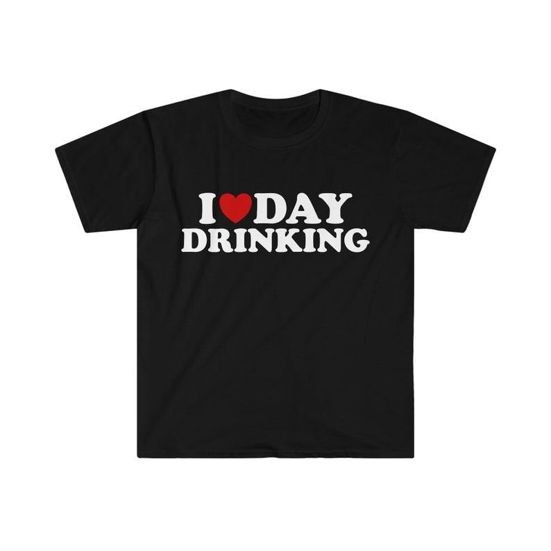 Funny Meme Shirt, I Love / Heart Day Drinking Tee, Gift Unisex T-Shirt Hoodie Sweatshirt | PrintMintTees.com