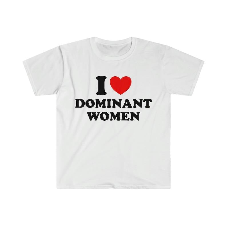 Funny Meme Shirt, I Love / Heart Dominant Women Tee, Gift Unisex T-Shirt Hoodie Sweatshirt | PrintMintTees.com