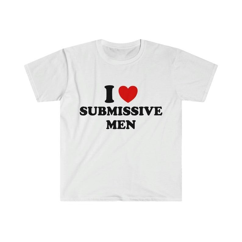 Funny Meme Shirt,  I Love / Heart Submissive Men 2000's Style Joke Tee, Gift Unisex T-Shirt Hoodie Sweatshirt