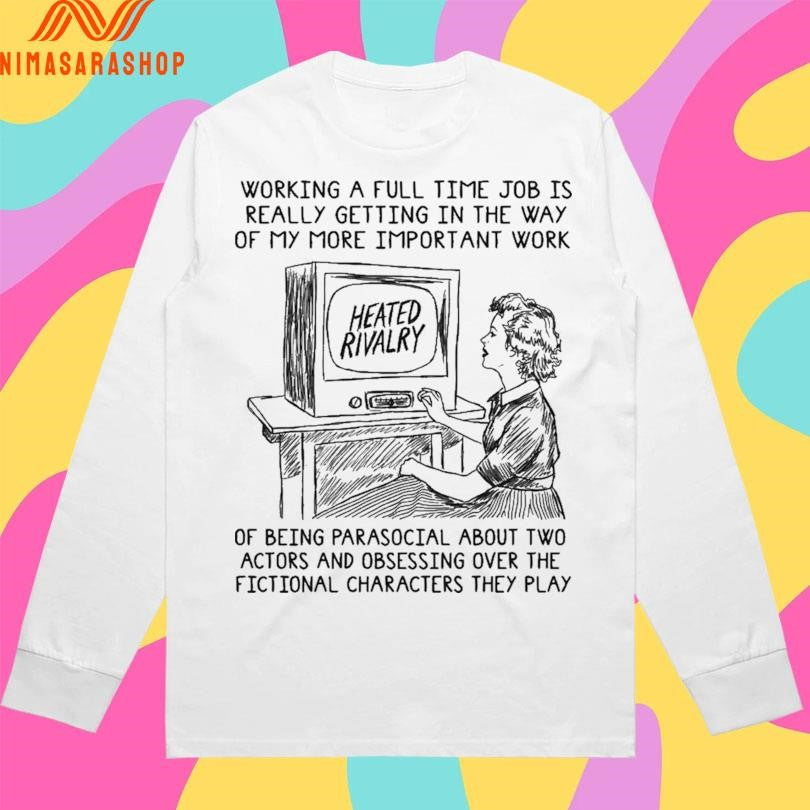 Heated Rivalry Working A Full Time Job Is Really Getting In The Way Of My More Important Work Shirts