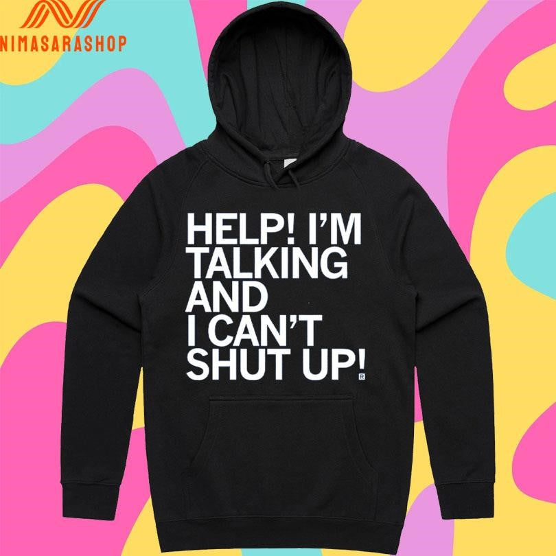 Help I’m Talking And I Can’t Shut Up Shirts