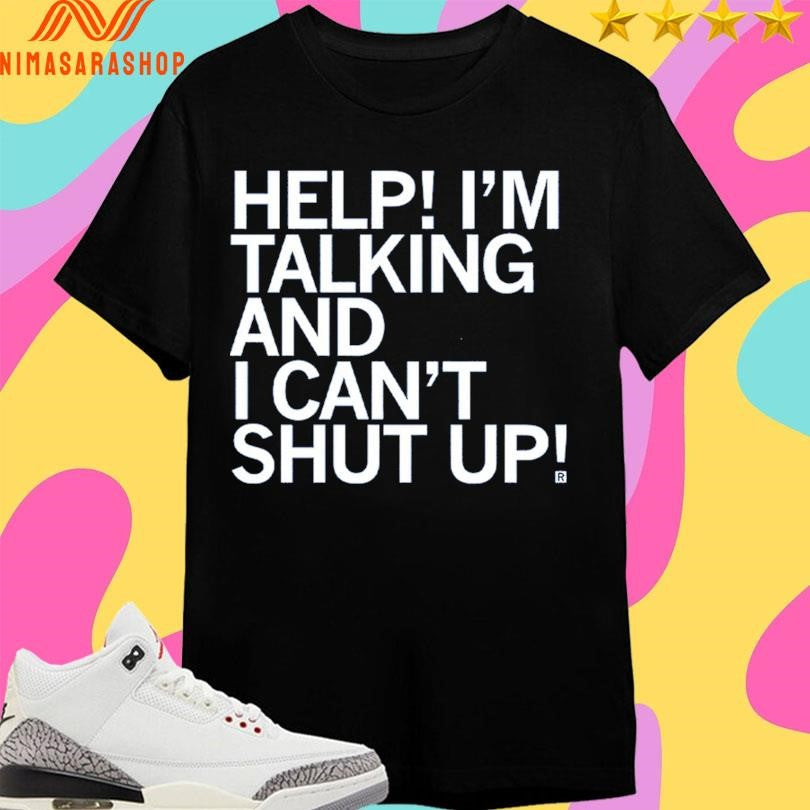Help I’m Talking And I Can’t Shut Up Shirts