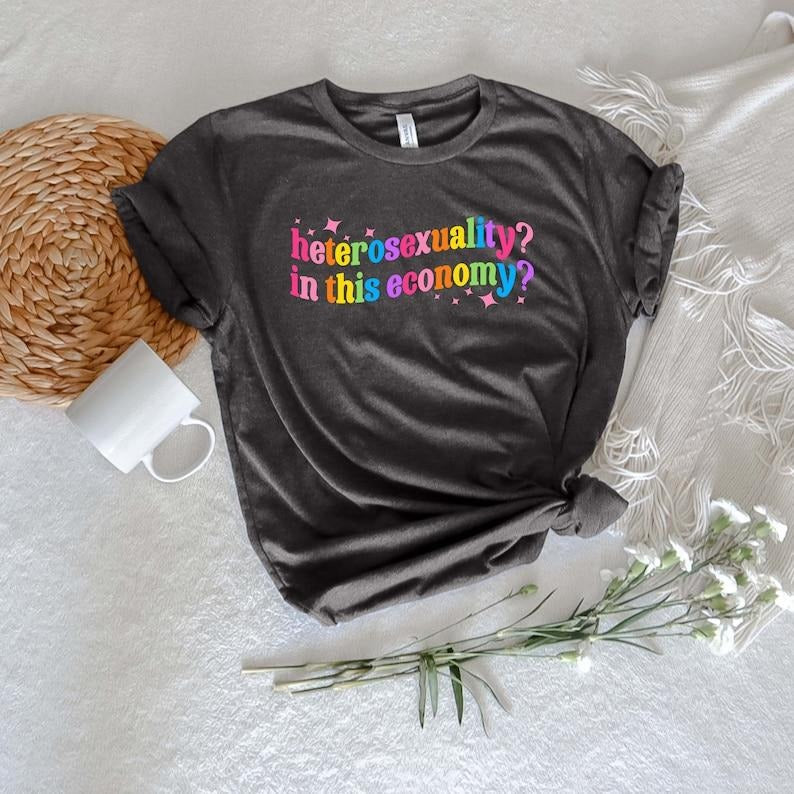 Heterosexuality In This Economy Shirt, Pride Gift Hoodie, T-shirt and sweater Sweatshirt | PrintMintTees.com
