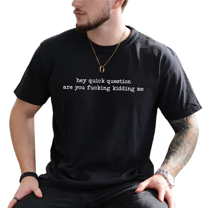 Hey Quick Question Are You Kidding Me Funny Humor Sarcasm Unhinged Funny Saying Shirt Funny Him Shirt Hoodie Sweatshirt