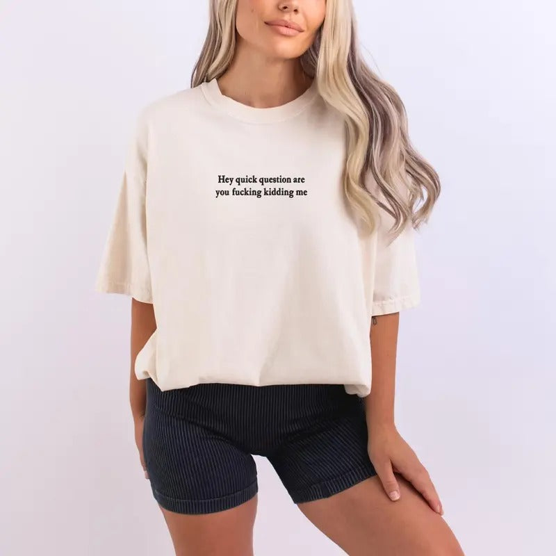 Hey Quick Question Are You Kidding Me Shirt Embroidered Comfort Colors Dyed Heavyweight Funny Casual T-Shirts, Hoodie, Sweatshirt
