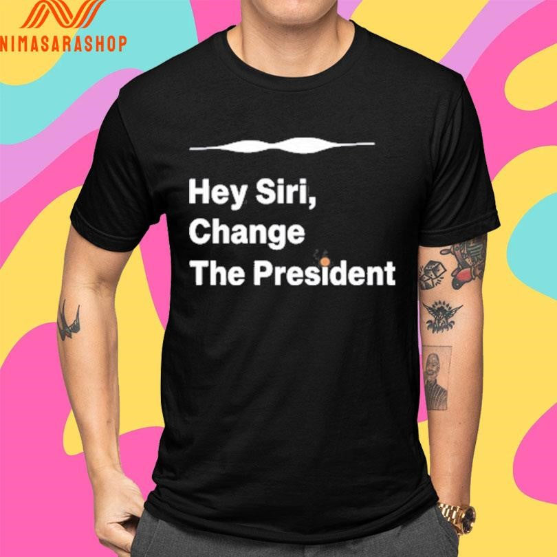 Hey Siri Change The President Shirts
