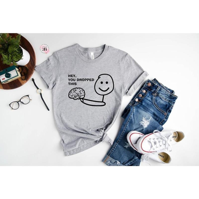 Hey You Dropped This Shirt, Brain Shirt, Funny Shirt Hoodie Sweatshirt | PrintMintTees.com