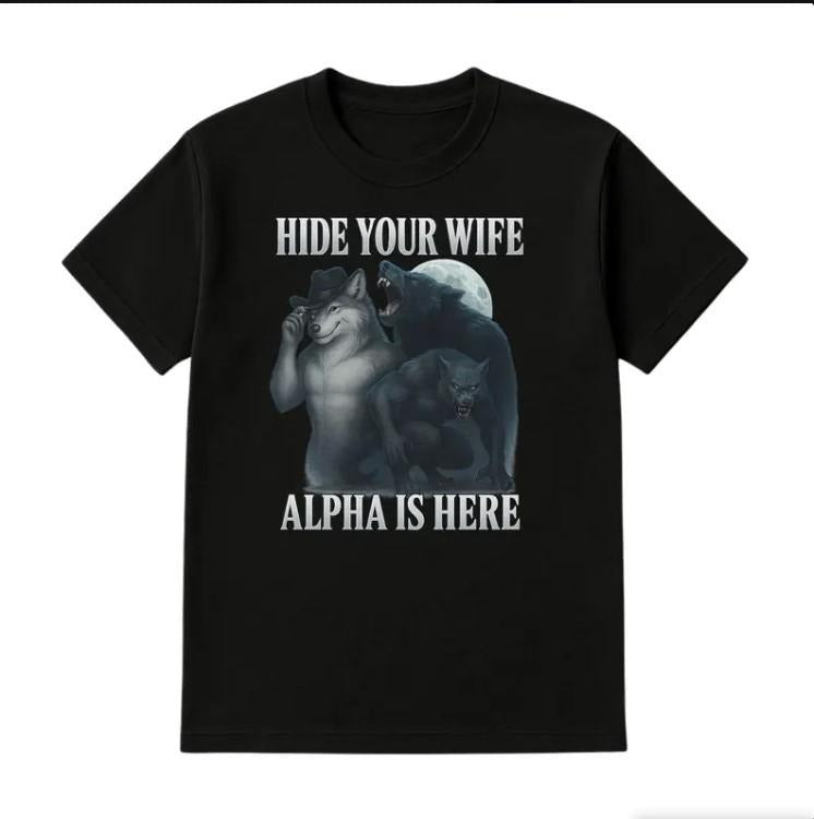 Hide Your Wife Alpha Is Here Meme Shirt, Funny Werewolf Cringe Wolf Tee Hoodie Sweatshirt | PrintMintTees.com