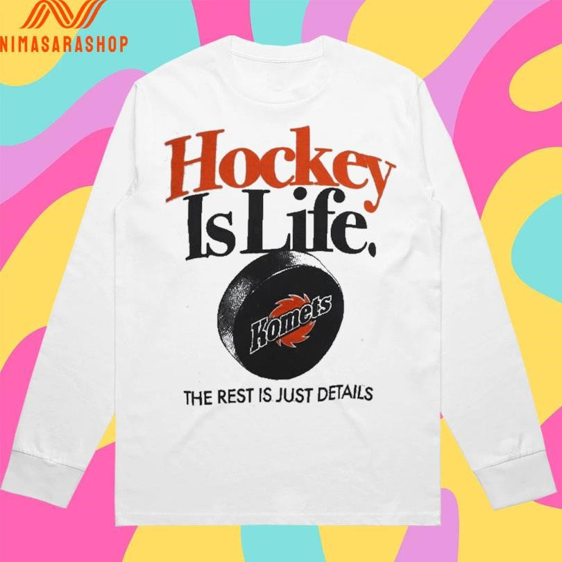 Hockey Is Life Komets The Rest Is Just Details Shirts