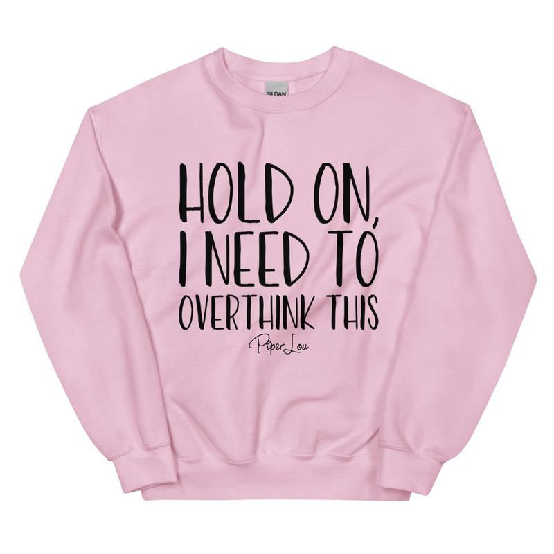 Hold On I Need To Overthink This Graphic Crewneck Sweatshirt Shirt Hoodie | PrintMintTees.com