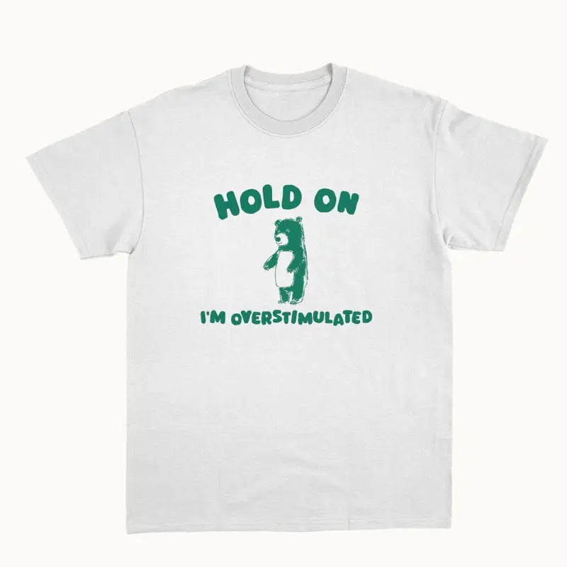Hold On I'm Overstimulated - Unisex T Shirt - Menswear Top Hoodie Sweatshirt | PrintMintTees.com