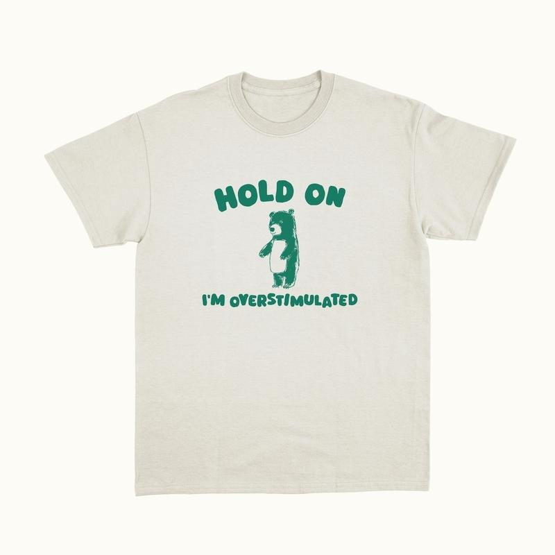 Hold On I'm Overstimulated - Unisex T Shirt Hoodie Sweatshirt | PrintMintTees.com