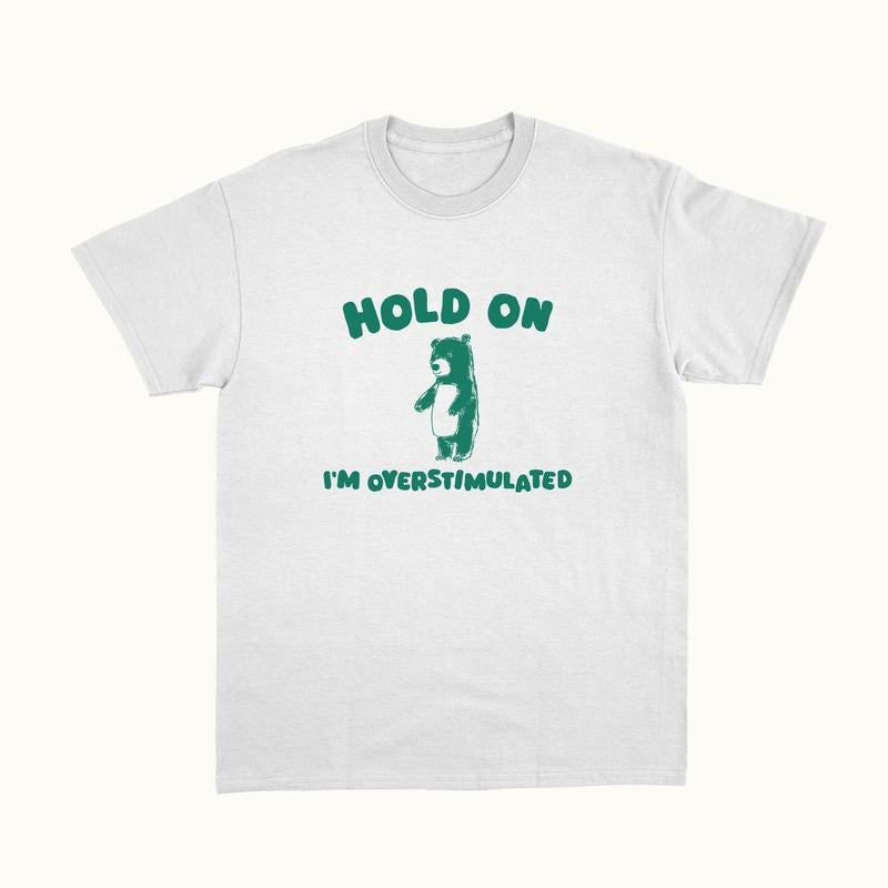 Hold On I'm Overstimulated Unisex T Shirt, Funny, Meme, Funny Bear Shirt, Meme Funny Shirt, Unisex T-Shirt, Gifts For...