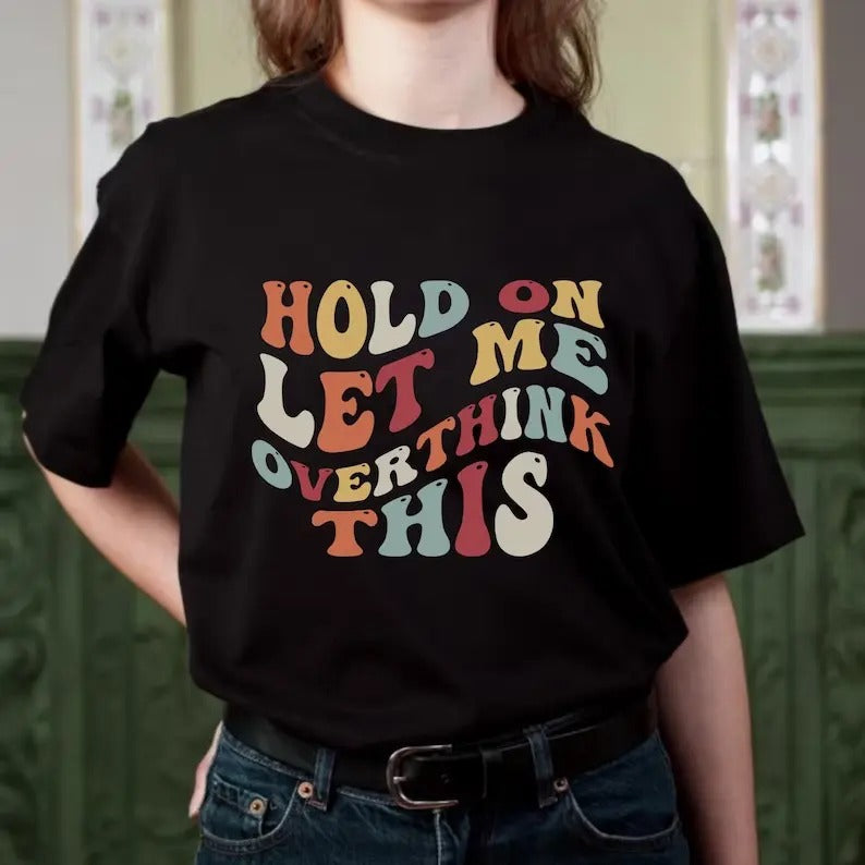 Hold On Let Me Overthink This Tee Sweatshirt, Hoodie, T-Shirt | PrintMintTees.com