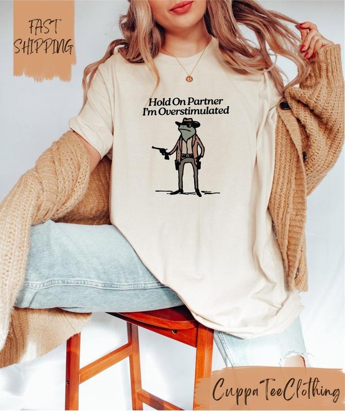 Hold On Partner Im Overstimulated Shirt,  Funny Frog Shirt Cotton Top Hoodie Sweatshirt | PrintMintTees.com