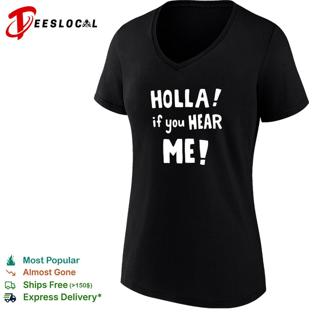 Holla! If you hear me basic shirt