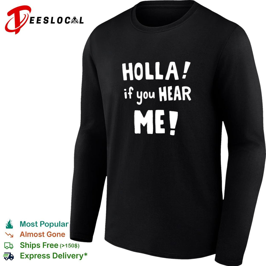 Holla! If you hear me basic shirt