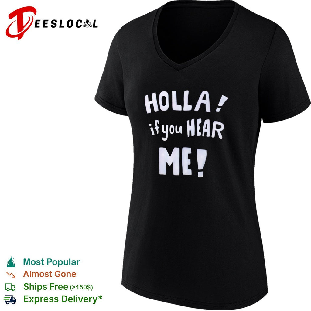 Holla if you hear me shirt