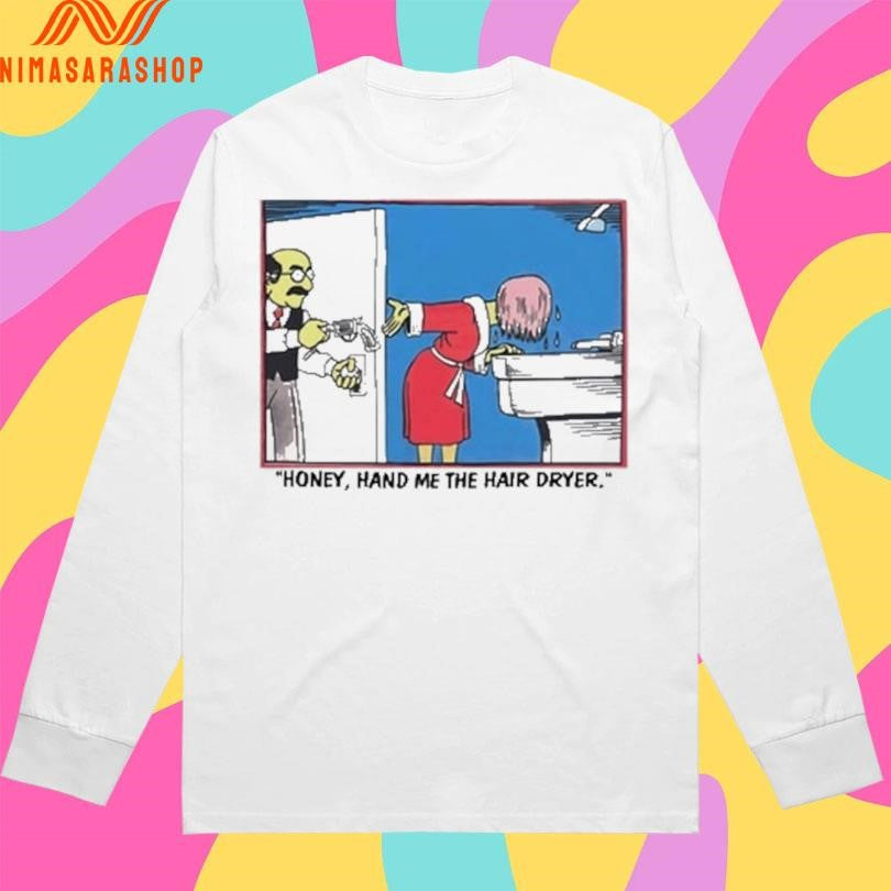 Honey Hand Me The Hair Dryer Shirts