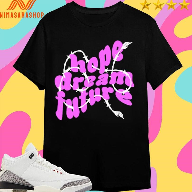 Hope Dream Future Shirts