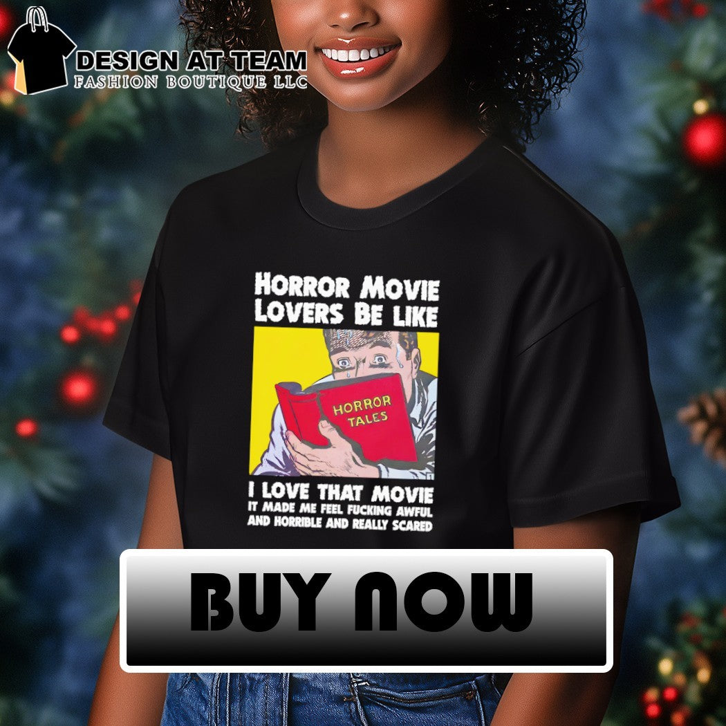 Horror movie lovers be like I love that movie it made me feel fucking awful and horrible and really shirt