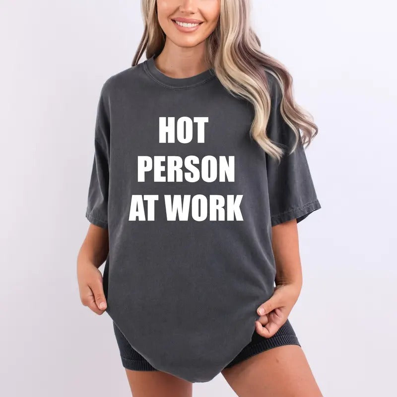 Hot Person Work Comfort Colors Funny Sarcastic Party Shirt Funny Saying Meme Best Friend Top T-Shirts, Hoodie, Sweatshirt