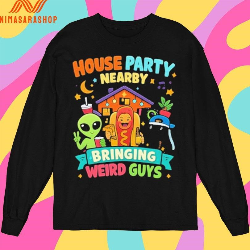House Party Nearby Bringing Weird Guys Meme Shirts
