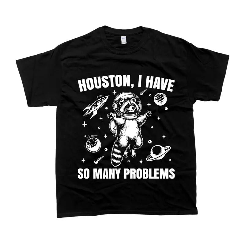 Houston I Have So Many Problems T-Shirt - Funny Casual Hoodie Sweatshirt | PrintMintTees.com