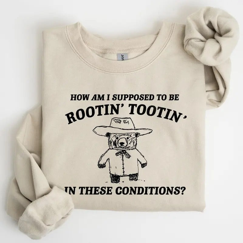 How Am I Supposed To Be Rootin Tootin Sweatshirt Shirt Hoodie | PrintMintTees.com