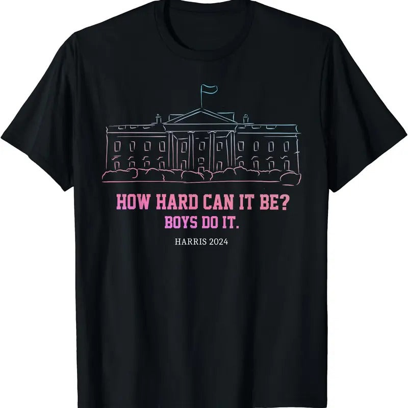 How Hard Can It Be Boys Do It, Harris 2024 T-Shirt | Unisex Cotton Tee Gift | Full Size Hoodie, Sweatshirt