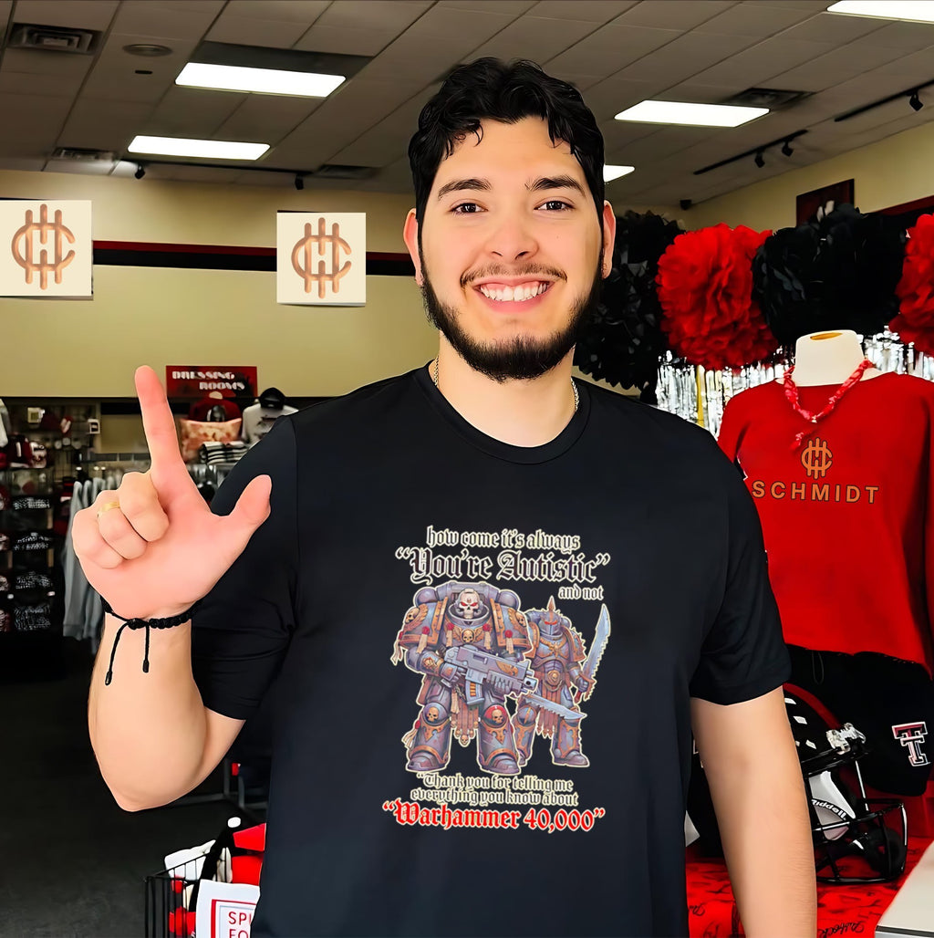 How come its always you’re autistic Warhammer 40000 shirt