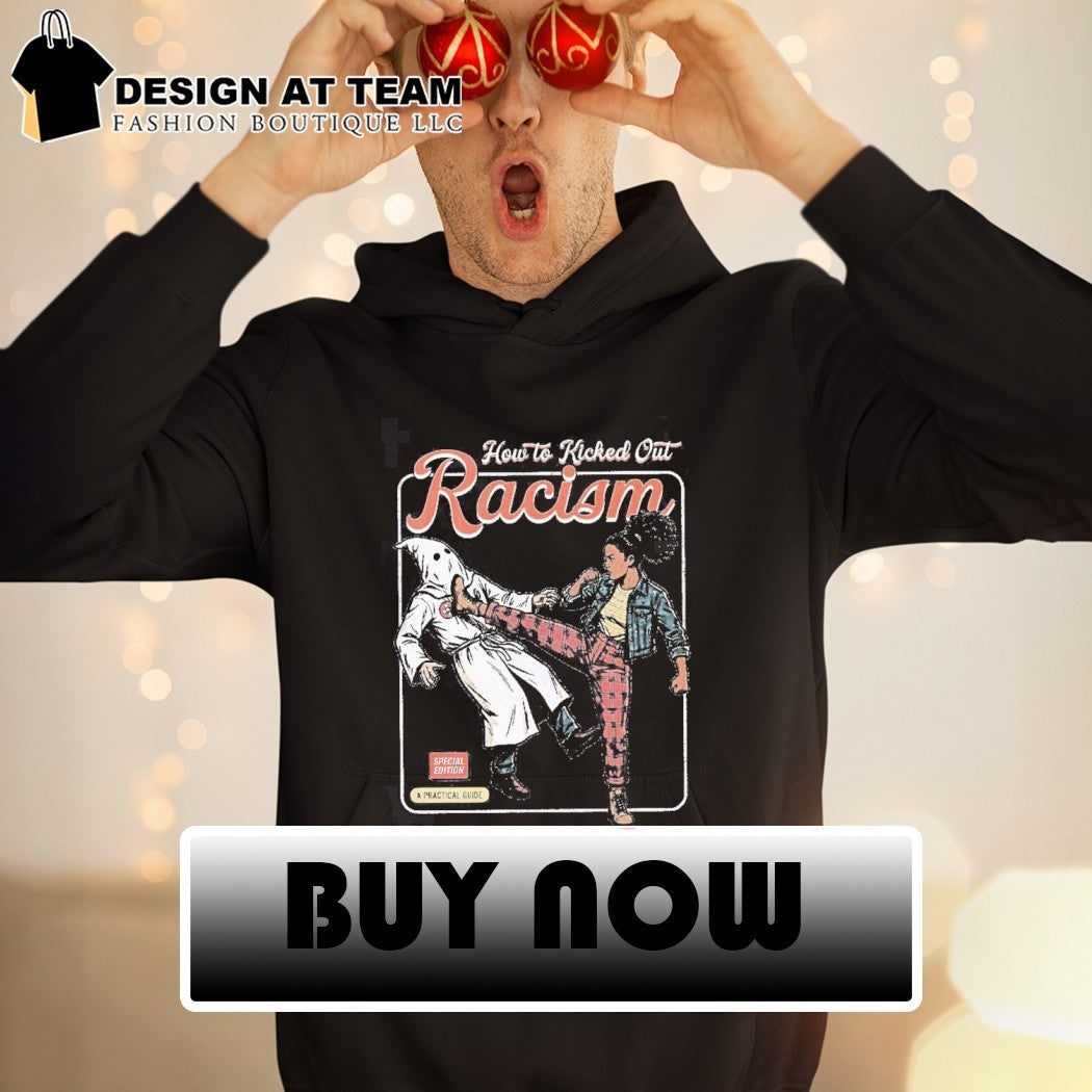 How to kicked out racism anti-racism graphic shirt