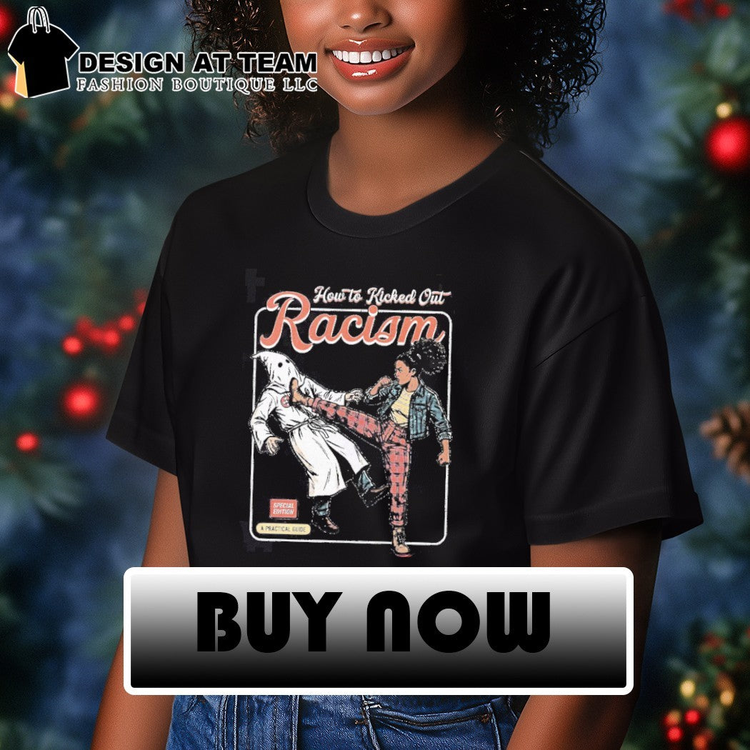 How to kicked out racism anti-racism graphic shirt