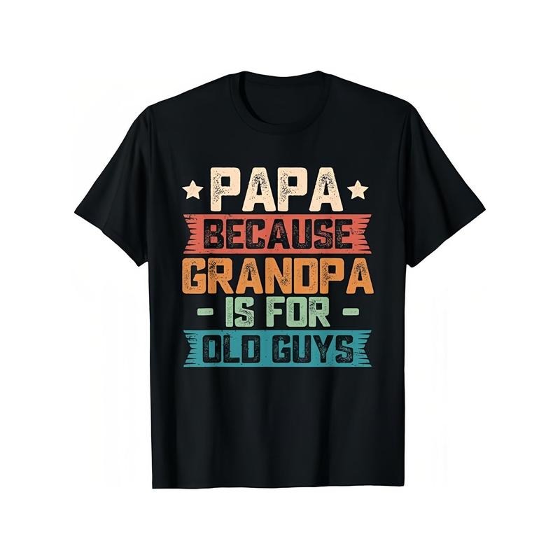 Humorous and Trendy T - Shirt: Celebrate Fatherhood with a Witty "PAPA BECAUSE GRANDPA IS FOR OLD GUYS" Design