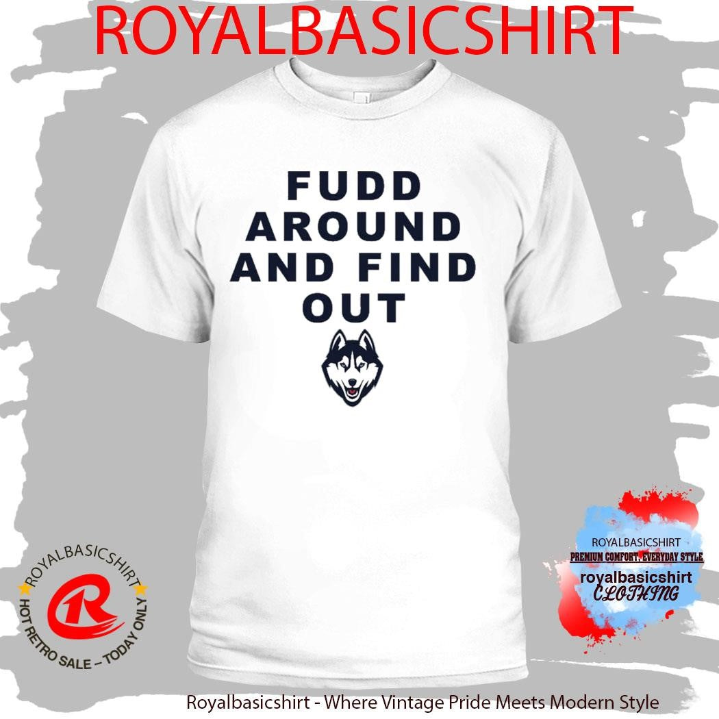Huskies Katie Fudd Fudd Around And Find Out Shirt