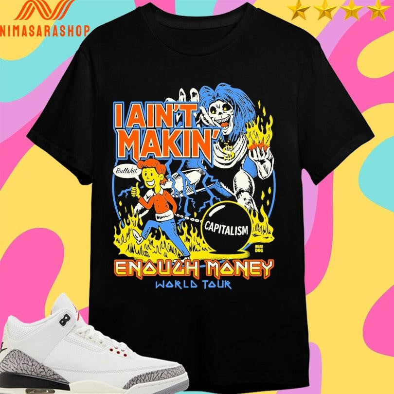 I Ain’t Makin’ Enough Money World Tour Shirts