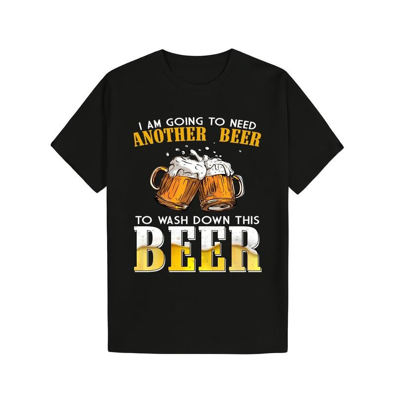 I Am Going To Need Another Beer To Wash Down This Beer Funny T-Shirt Cotton Graphic Soft And Comfortable Round Neck
