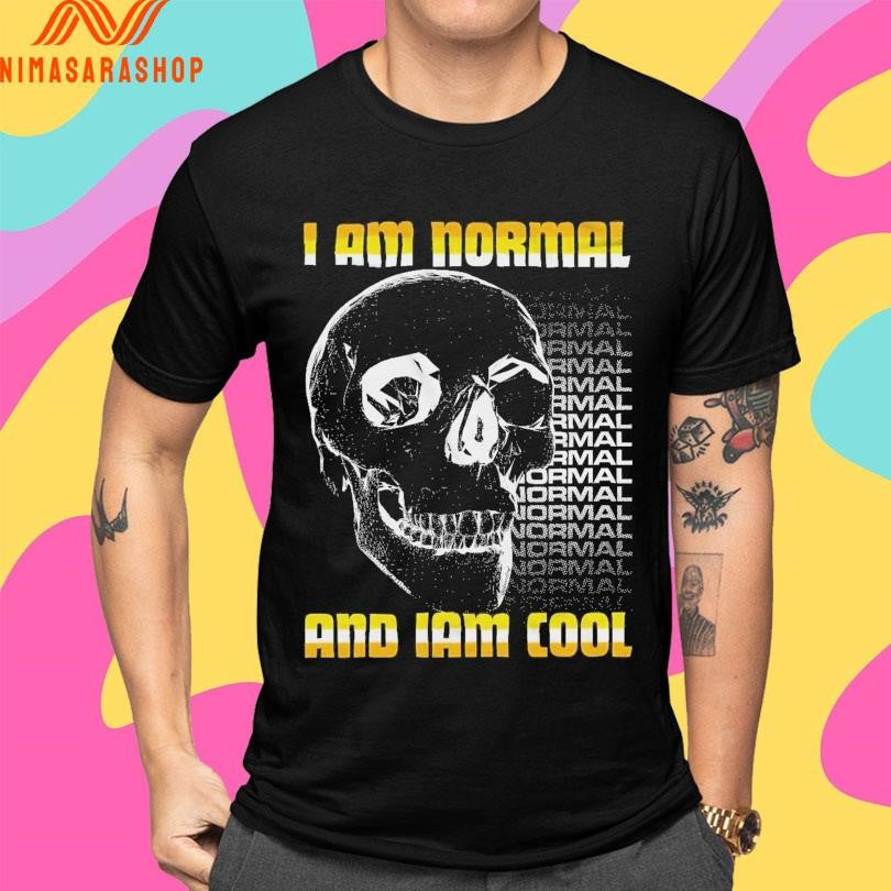 I Am Normal And I Am Cool Skull Shirts