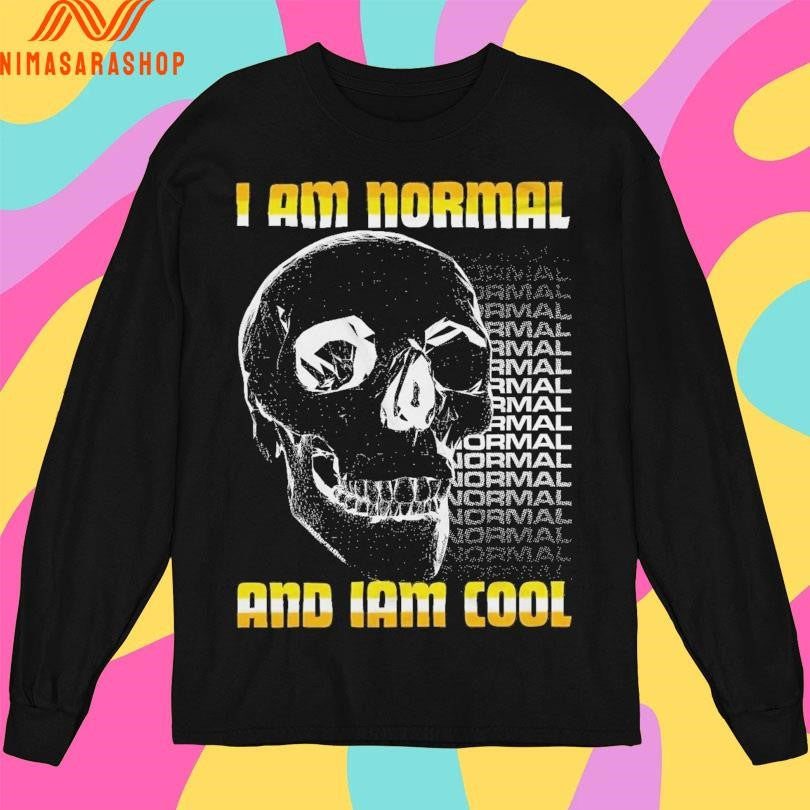 I Am Normal And I Am Cool Skull Shirts