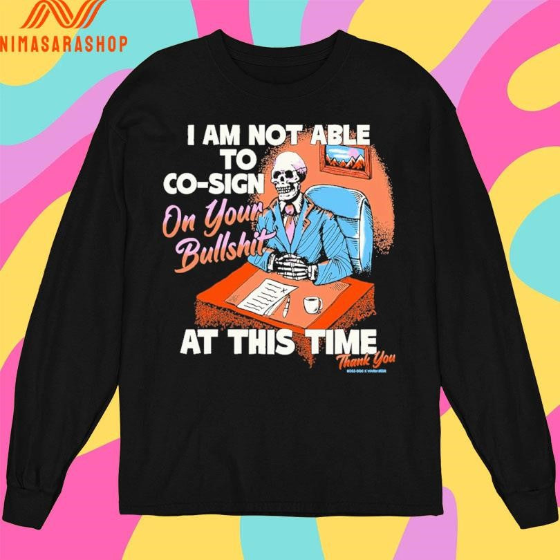 I Am Not Able To Co-sign On Your Bullshit At This Time Thank You Shirts