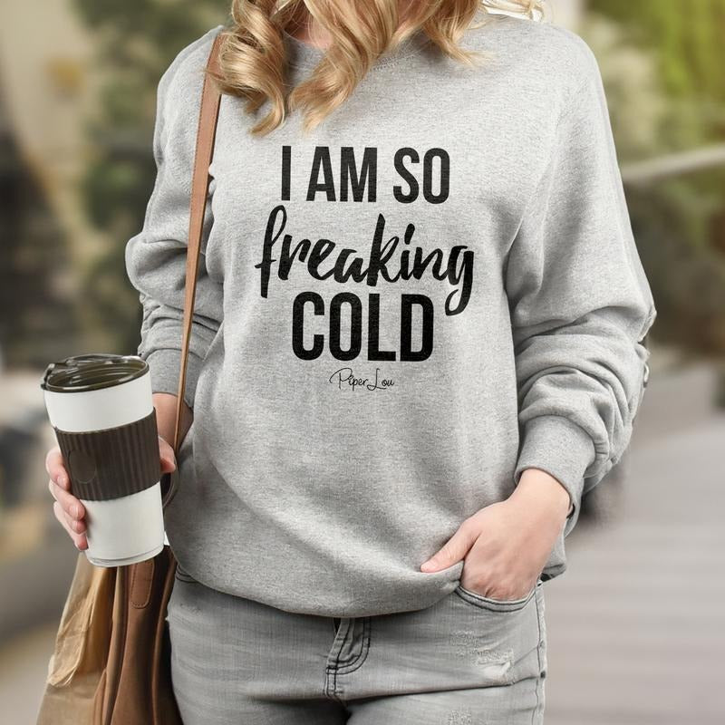 I Am So Freaking Cold Sweatshirt Womenswear Shirt Hoodie | PrintMintTees.com