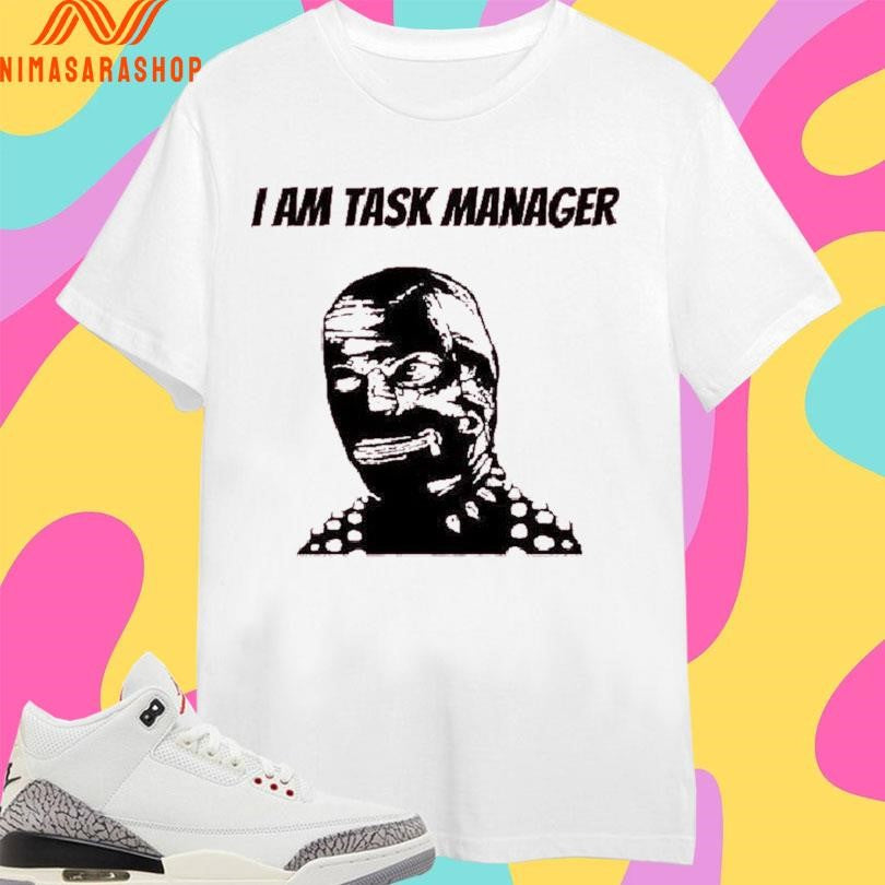 I Am Task Manager Shirts