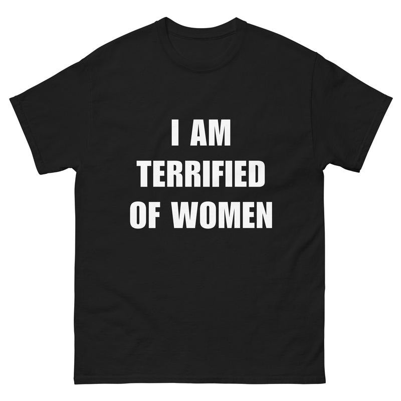 I Am Terrified Of Women - Funny Shirt - Ironic Shirt - Meme  T-shirt, sweater and Hoodie Sweatshirt | PrintMintTees.com