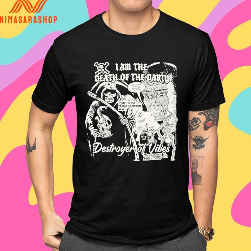 I Am The Death Of The Party Destroyer Of Vibes The Vibes Never Stood A Chance Shirts