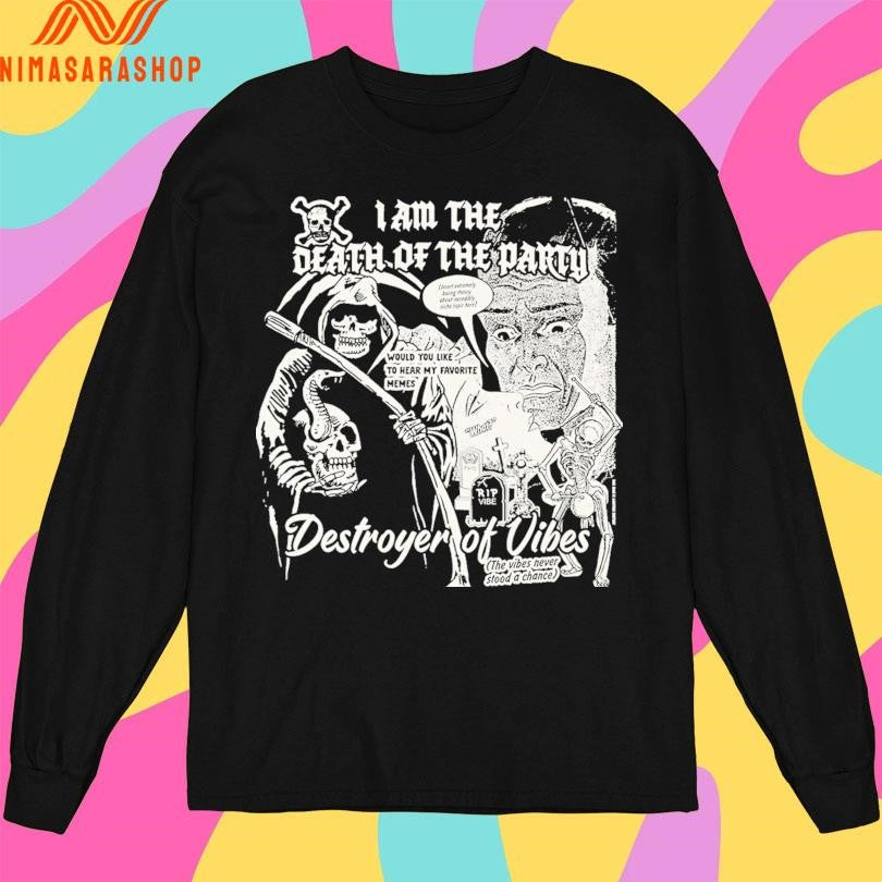 I Am The Death Of The Party Destroyer Of Vibes The Vibes Never Stood A Chance Shirts