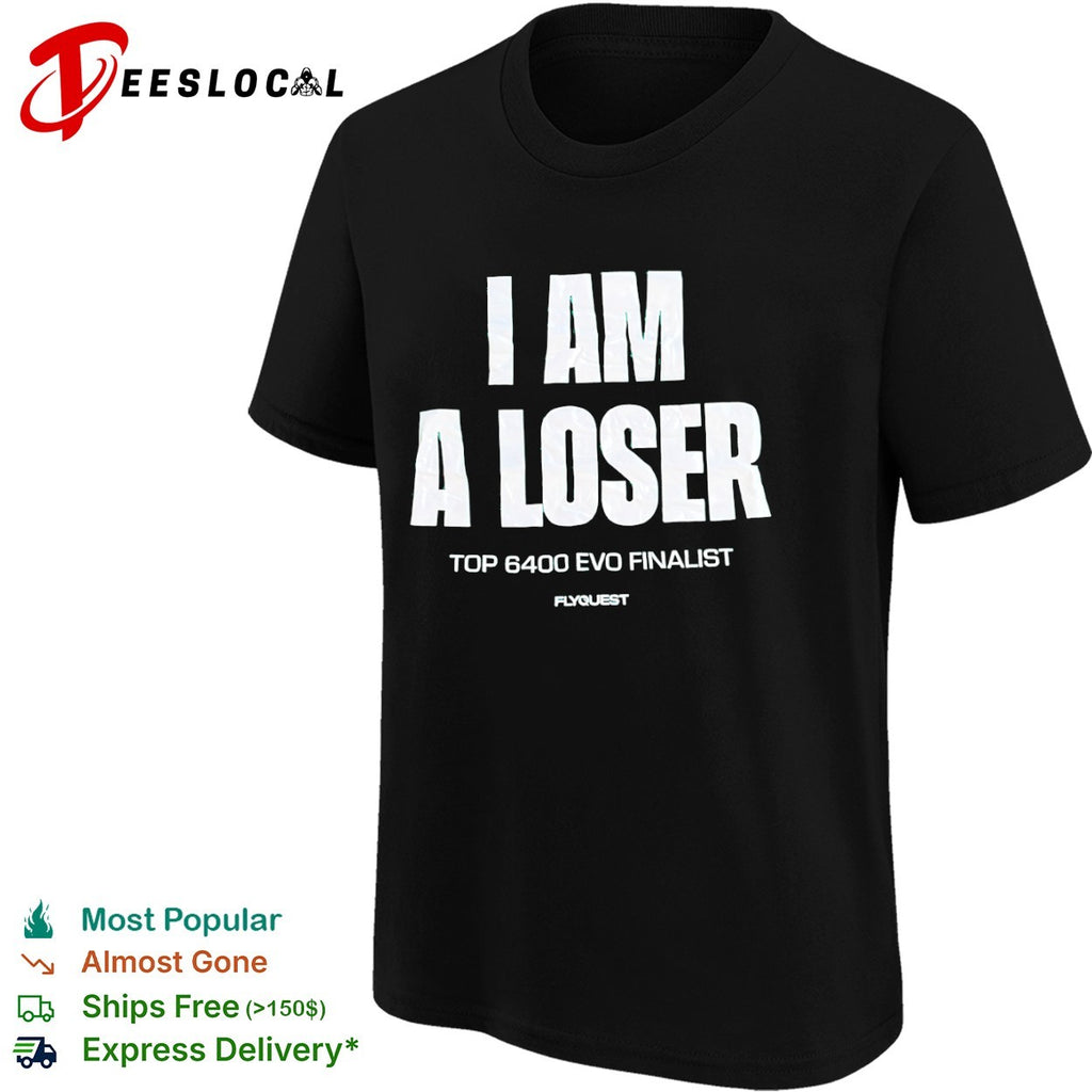 I Am a Loser top 6400 Evo finalist FlyQuest shirt