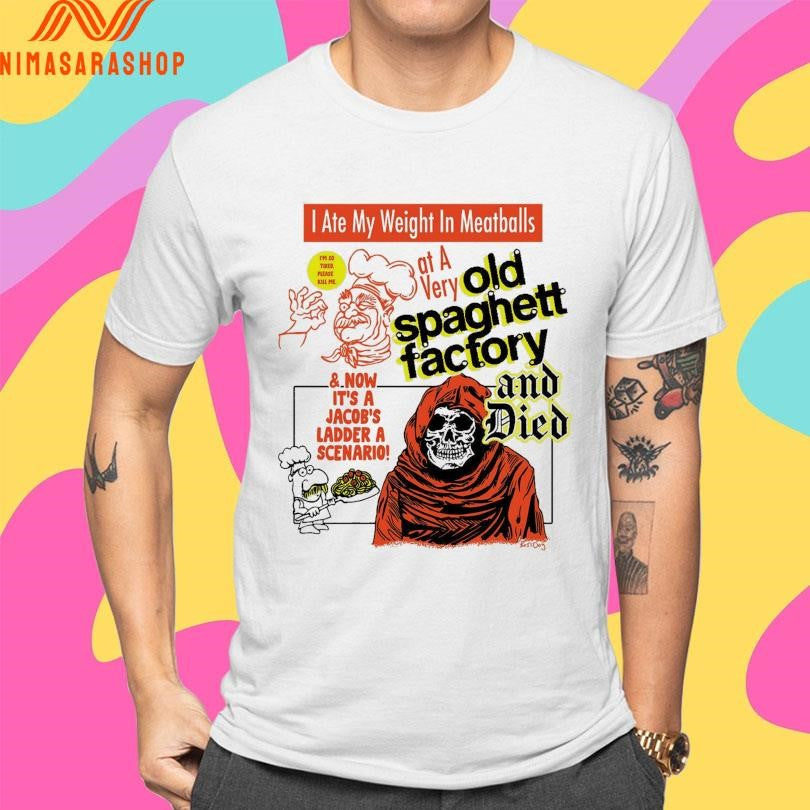 I Ate My Weight In Meatballs At A Very Old Spaghetti Factory And Died Shirts