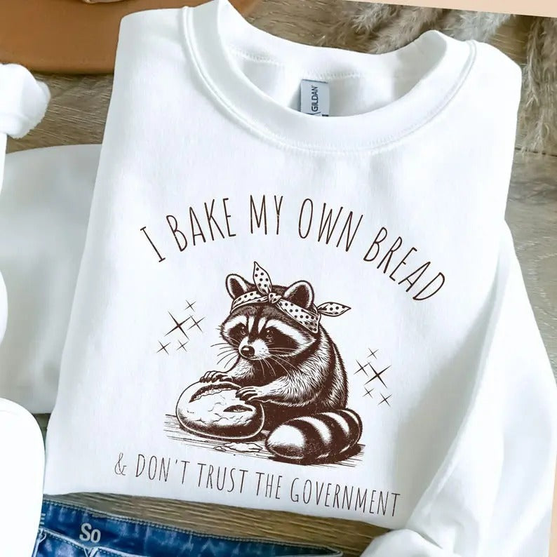 I Bake My Own Bread & Don't Trust the Government Raccoon Sweatshirt | Funny Anti-Government Design, sourdough shirt Silly...