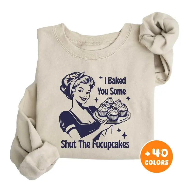 I Baked You Some Shut The Fucupcakes T-shirt, Funny Sarcastic Shirt, Gift for Her, Gifts for Women, Best Friend Gift